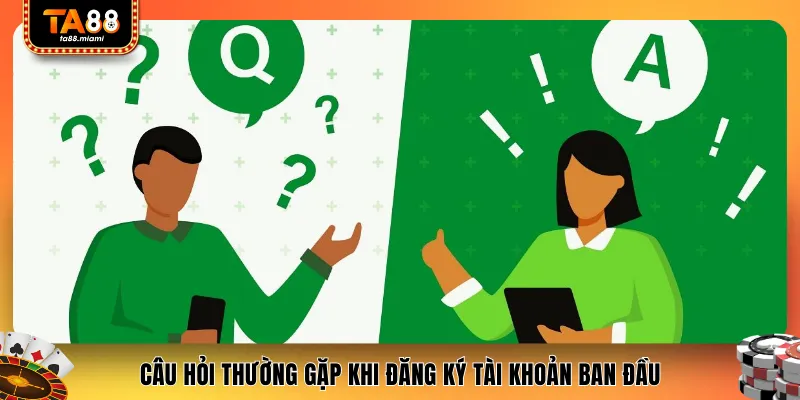 Câu hỏi thường gặp khi đăng ký tài khoản ban đầu