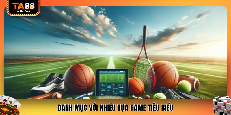 Danh mục với nhiều tựa game tiêu biểu