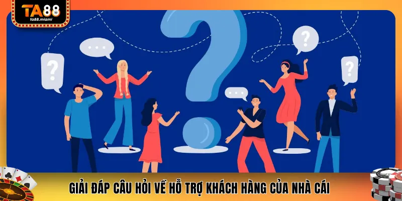 Giải đáp câu hỏi về hỗ trợ khách hàng của nhà cái 