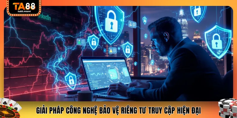 Giải pháp công nghệ bảo vệ riêng tư truy cập hiện đại