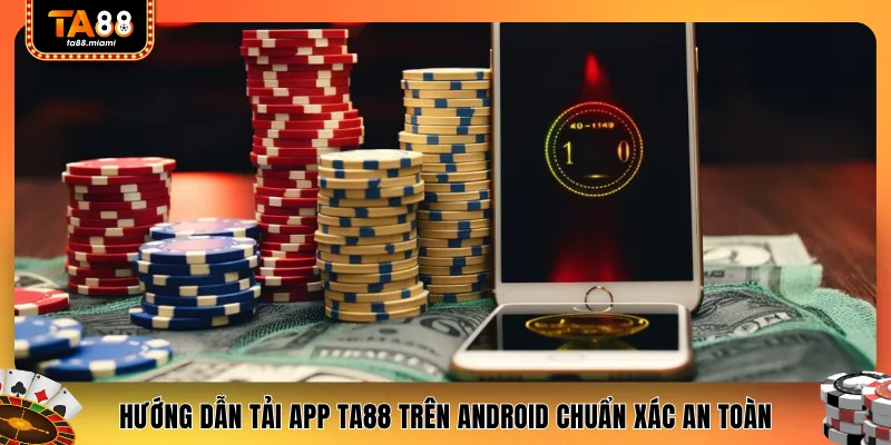 Hướng dẫn tải app TA88 trên Android chuẩn xác an toàn
