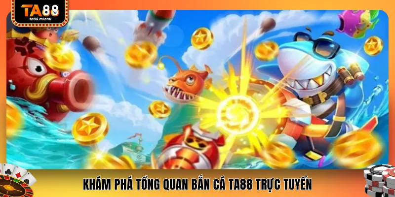 Khám phá tổng quan bắn cá TA88 trực tuyến